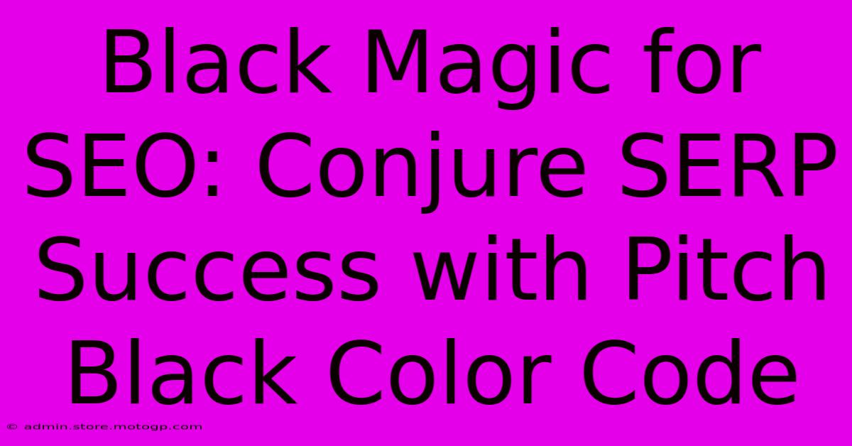 Black Magic For SEO: Conjure SERP Success With Pitch Black Color Code