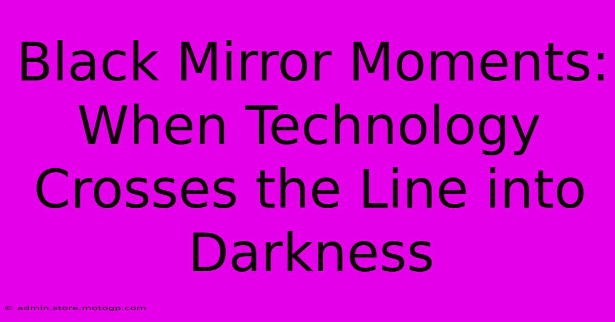 Black Mirror Moments: When Technology Crosses The Line Into Darkness