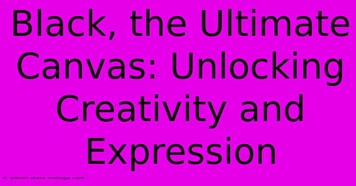 Black, The Ultimate Canvas: Unlocking Creativity And Expression