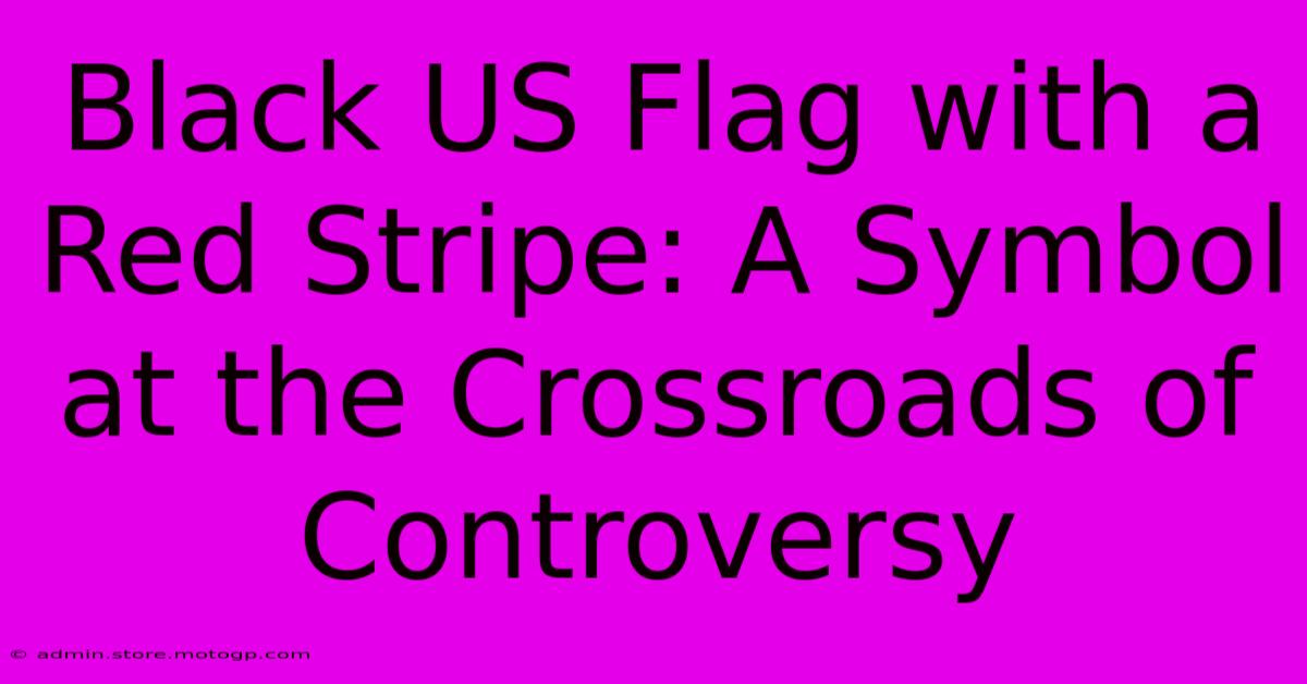 Black US Flag With A Red Stripe: A Symbol At The Crossroads Of Controversy