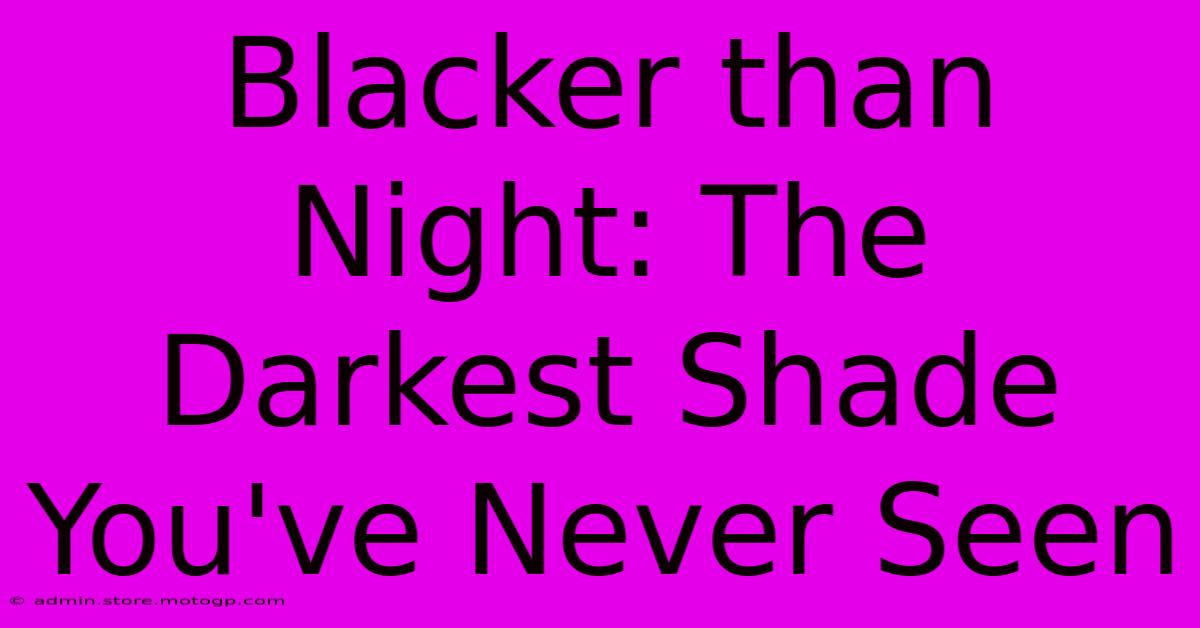 Blacker Than Night: The Darkest Shade You've Never Seen