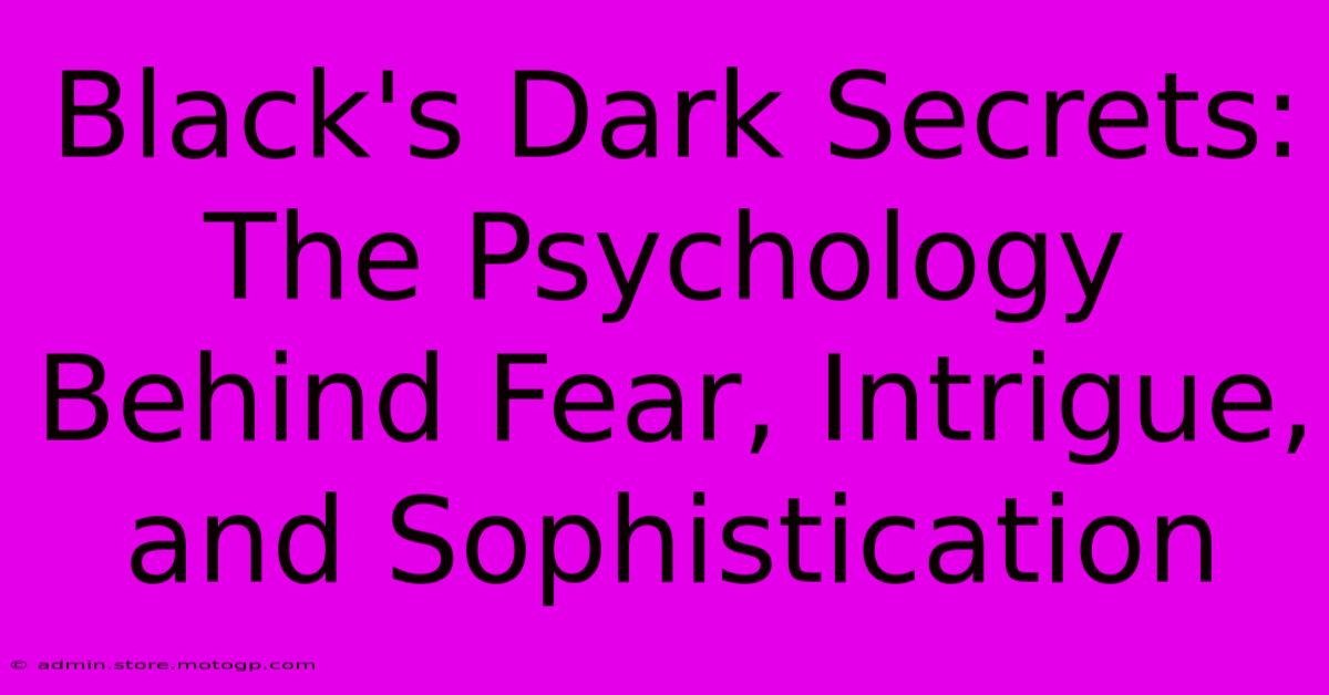 Black's Dark Secrets: The Psychology Behind Fear, Intrigue, And Sophistication