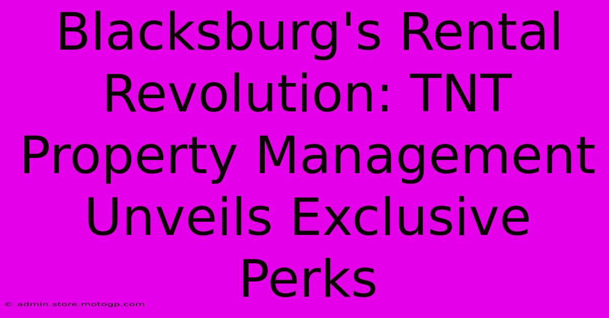 Blacksburg's Rental Revolution: TNT Property Management Unveils Exclusive Perks