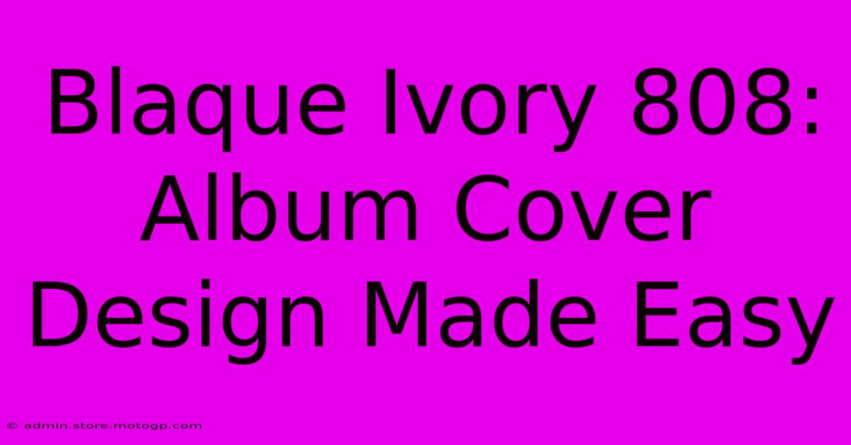 Blaque Ivory 808: Album Cover Design Made Easy