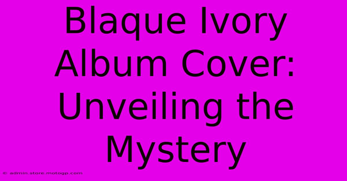 Blaque Ivory Album Cover: Unveiling The Mystery