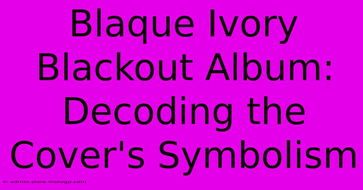 Blaque Ivory Blackout Album: Decoding The Cover's Symbolism