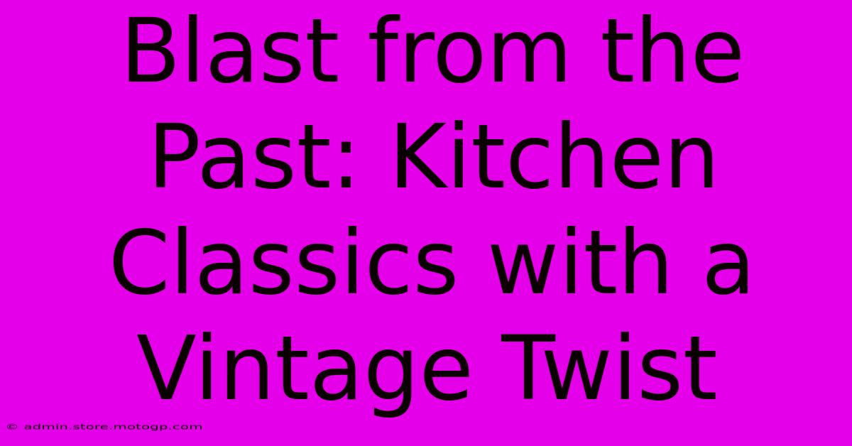 Blast From The Past: Kitchen Classics With A Vintage Twist