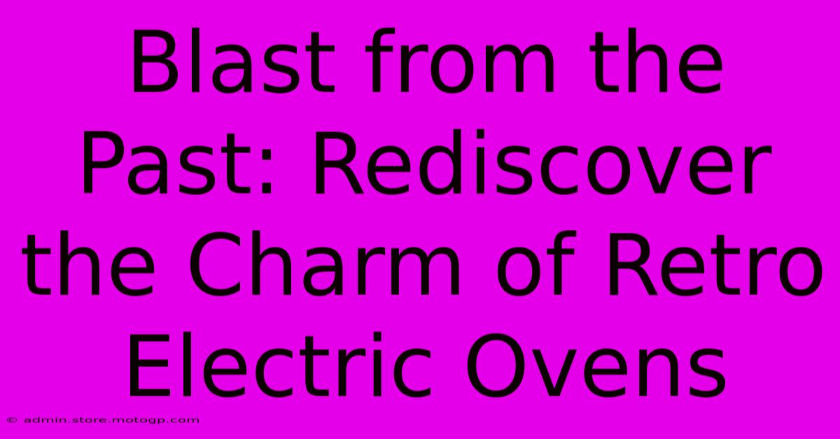 Blast From The Past: Rediscover The Charm Of Retro Electric Ovens