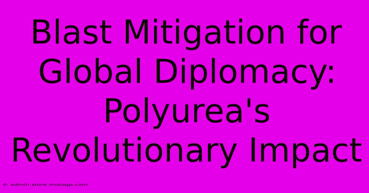 Blast Mitigation For Global Diplomacy: Polyurea's Revolutionary Impact