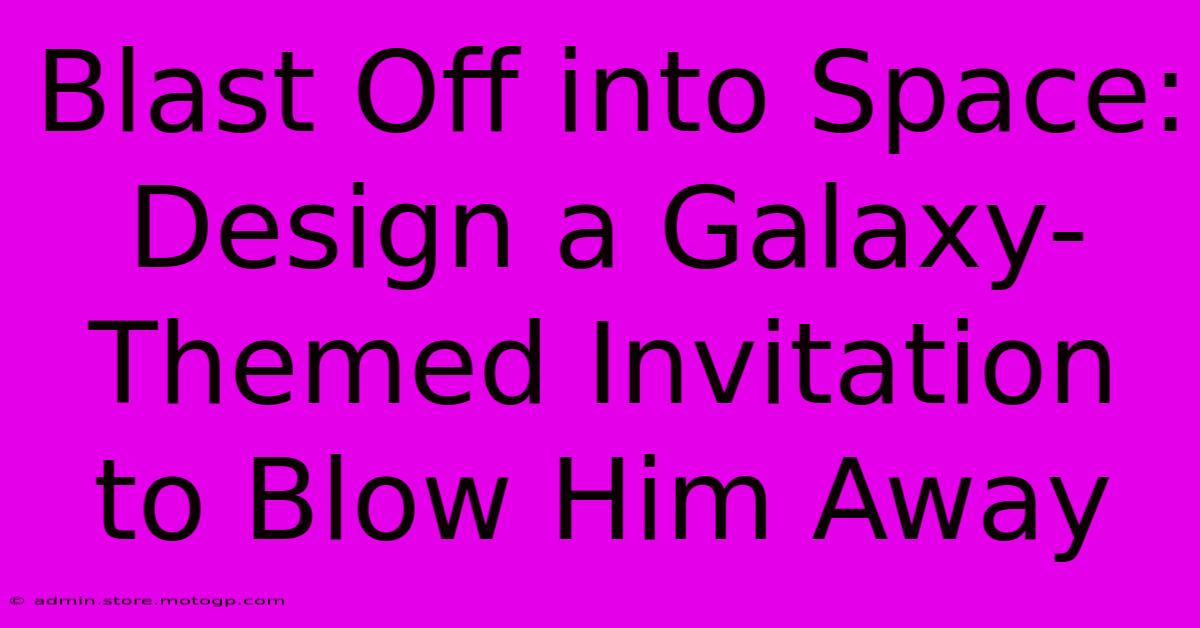 Blast Off Into Space: Design A Galaxy-Themed Invitation To Blow Him Away