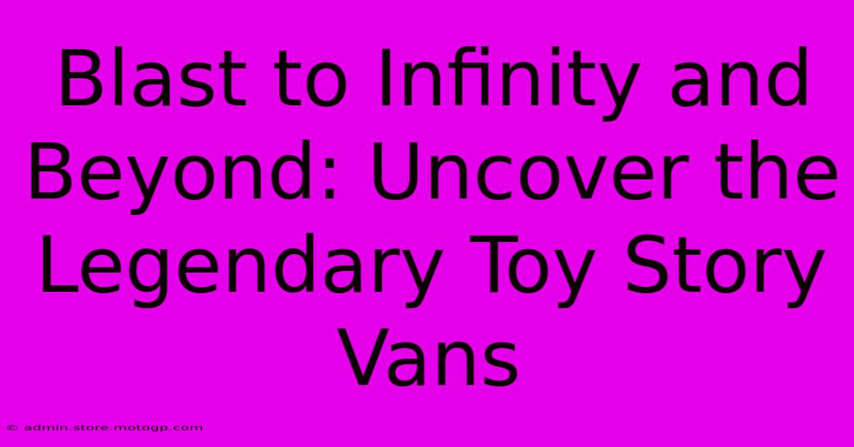 Blast To Infinity And Beyond: Uncover The Legendary Toy Story Vans