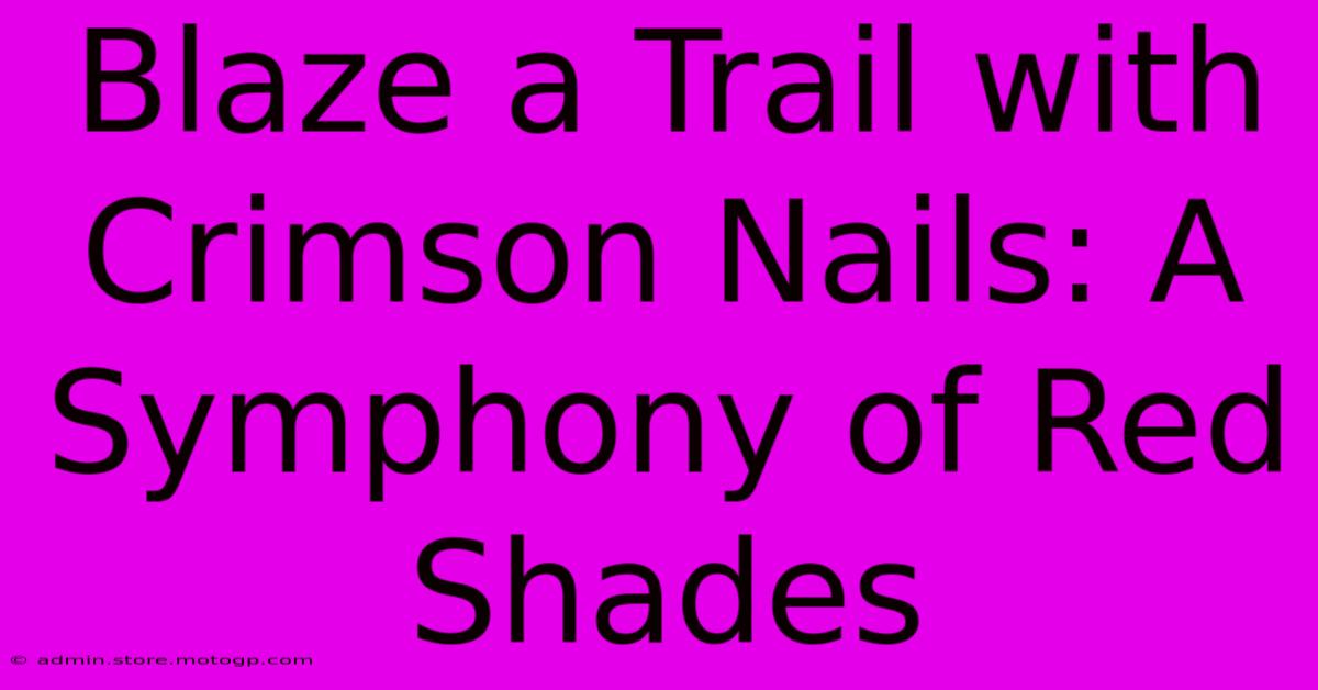 Blaze A Trail With Crimson Nails: A Symphony Of Red Shades