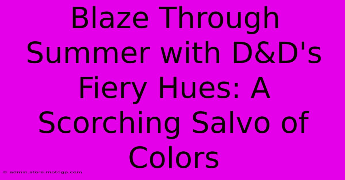 Blaze Through Summer With D&D's Fiery Hues: A Scorching Salvo Of Colors