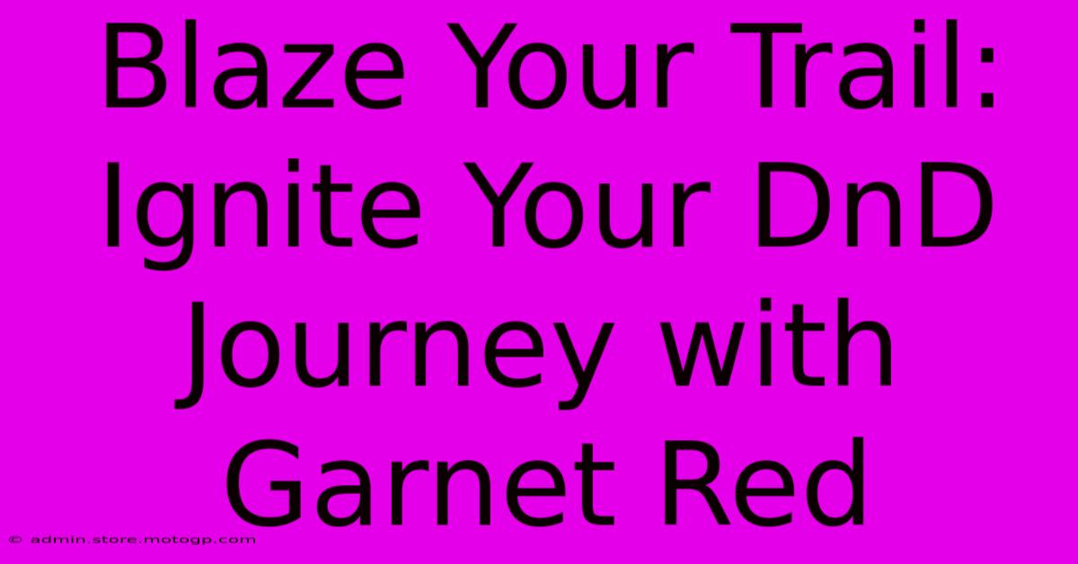 Blaze Your Trail: Ignite Your DnD Journey With Garnet Red