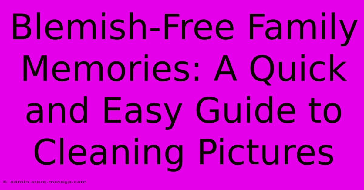 Blemish-Free Family Memories: A Quick And Easy Guide To Cleaning Pictures