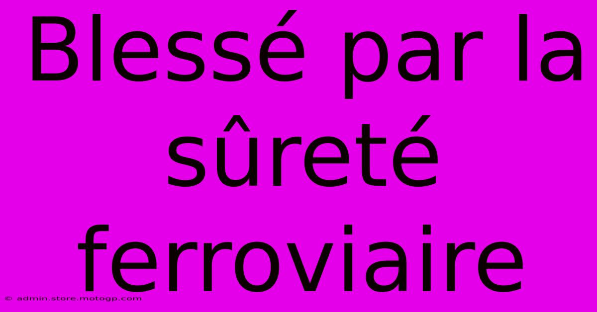 Blessé Par La Sûreté Ferroviaire