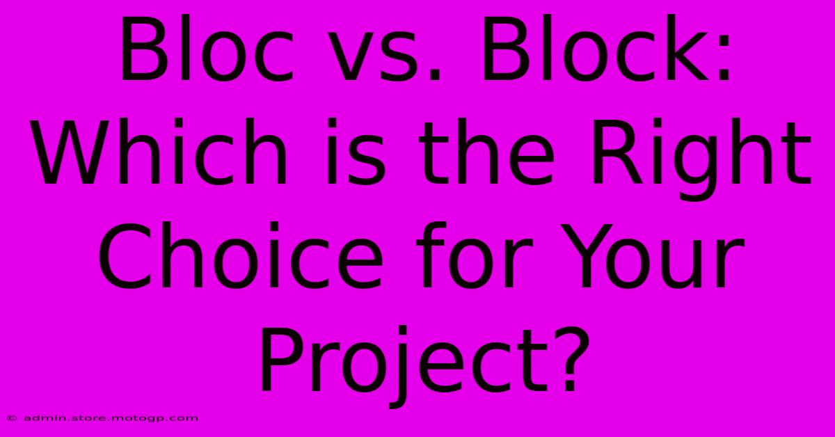 Bloc Vs. Block: Which Is The Right Choice For Your Project?