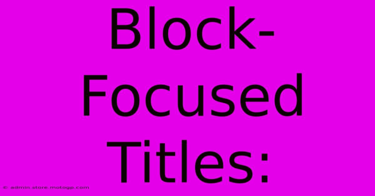 Block-Focused Titles: