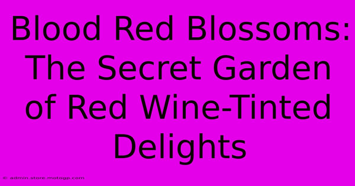 Blood Red Blossoms: The Secret Garden Of Red Wine-Tinted Delights