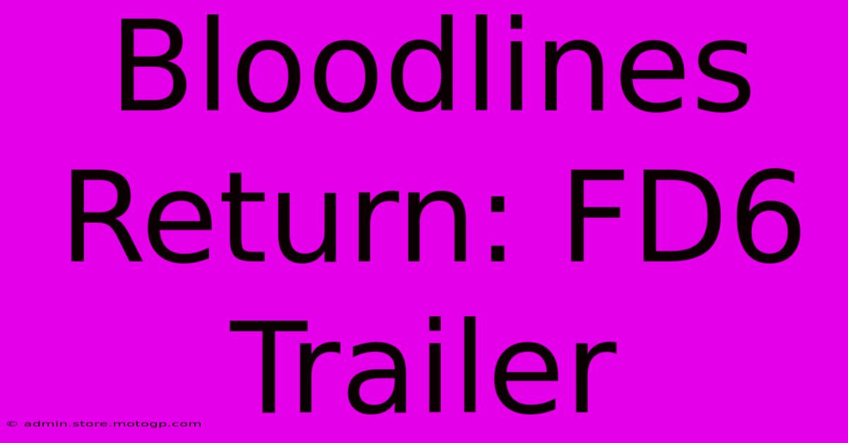 Bloodlines Return: FD6 Trailer