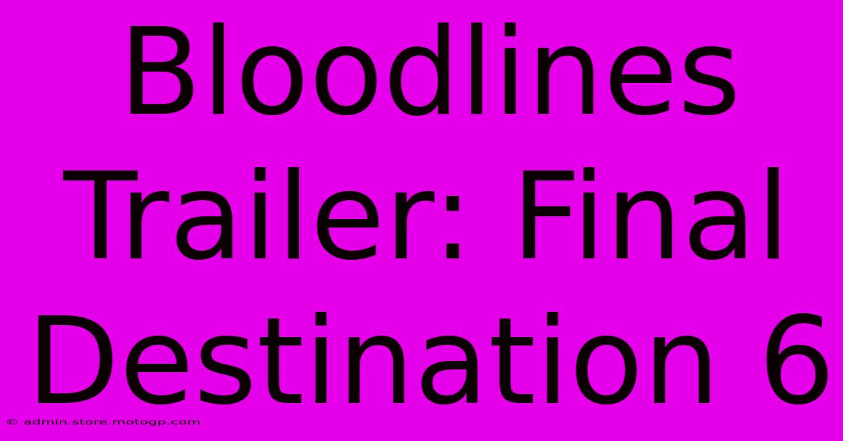 Bloodlines Trailer: Final Destination 6