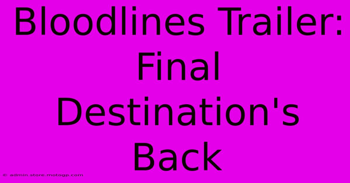 Bloodlines Trailer: Final Destination's Back