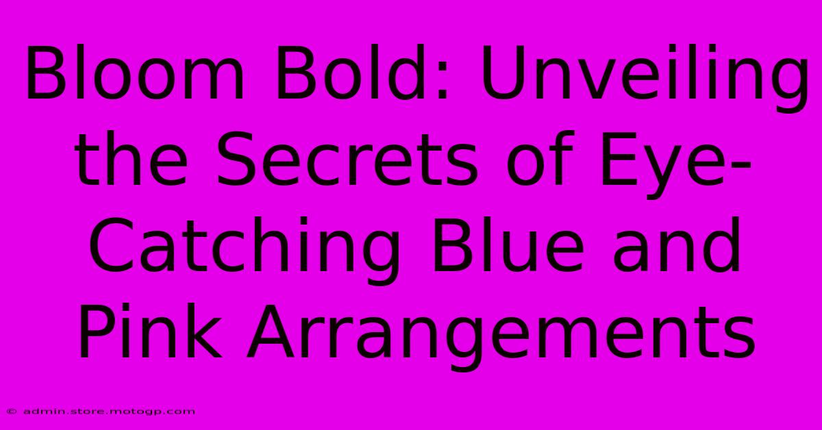 Bloom Bold: Unveiling The Secrets Of Eye-Catching Blue And Pink Arrangements