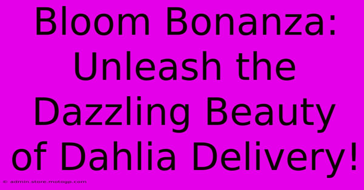 Bloom Bonanza: Unleash The Dazzling Beauty Of Dahlia Delivery!