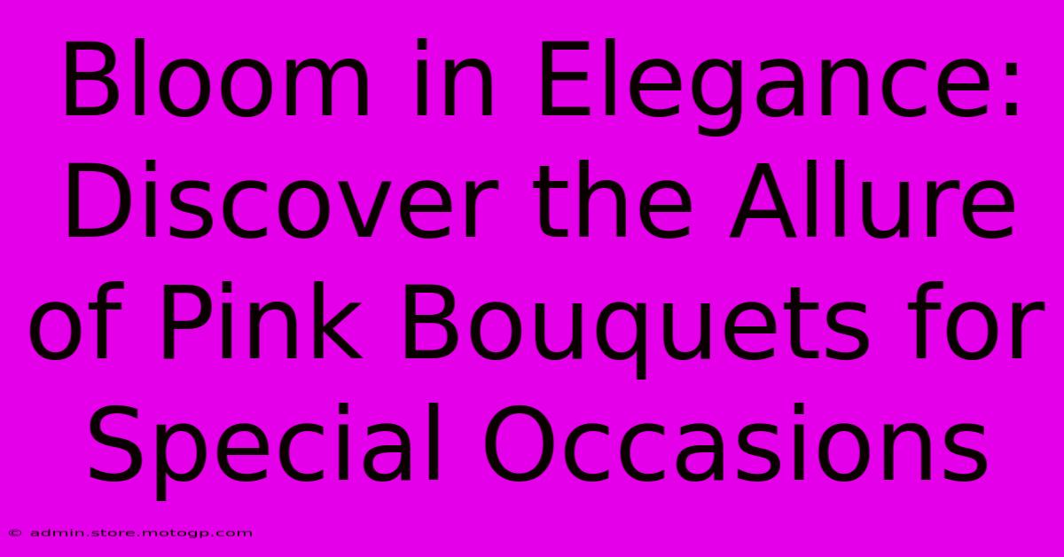 Bloom In Elegance: Discover The Allure Of Pink Bouquets For Special Occasions