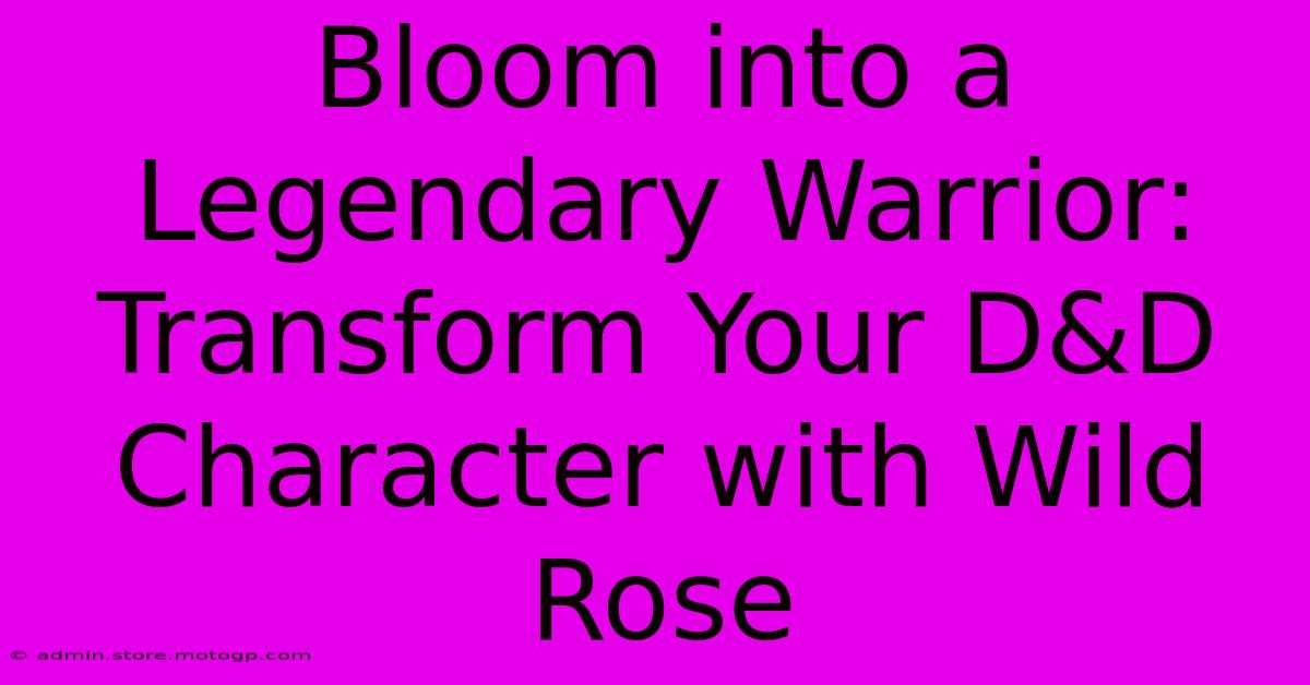 Bloom Into A Legendary Warrior: Transform Your D&D Character With Wild Rose