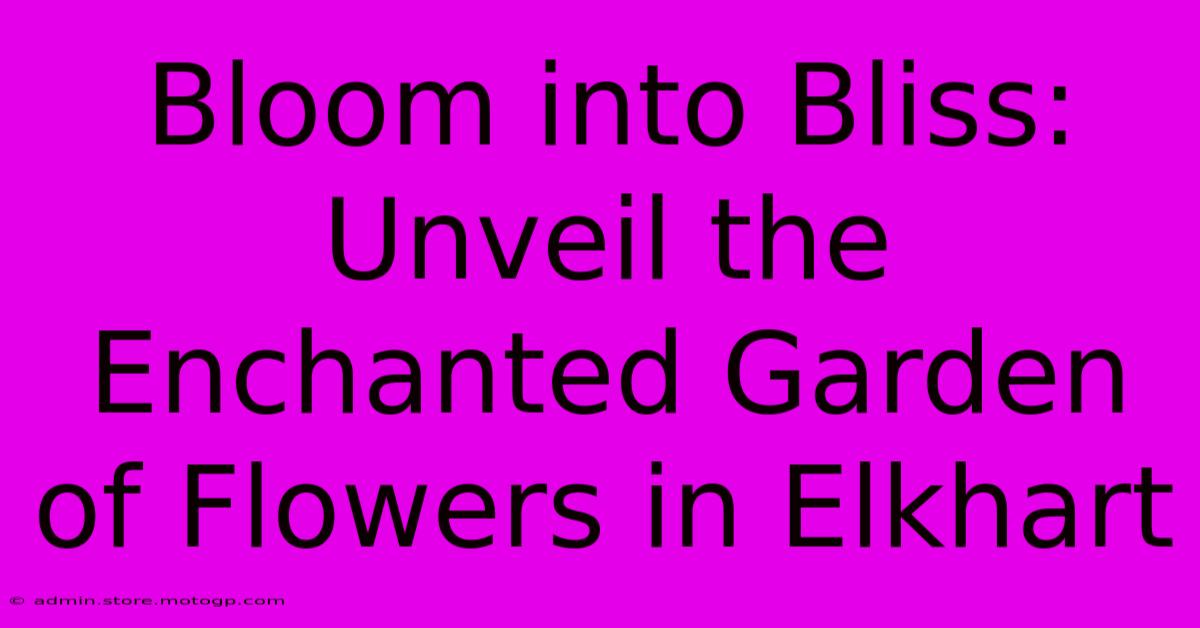 Bloom Into Bliss: Unveil The Enchanted Garden Of Flowers In Elkhart