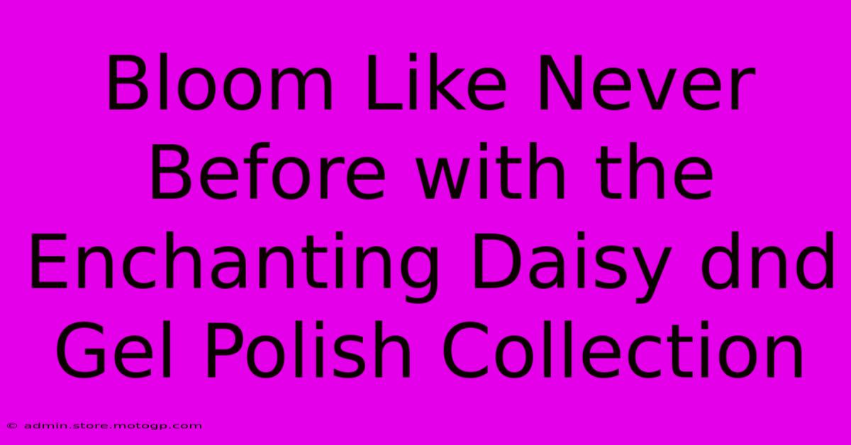 Bloom Like Never Before With The Enchanting Daisy Dnd Gel Polish Collection