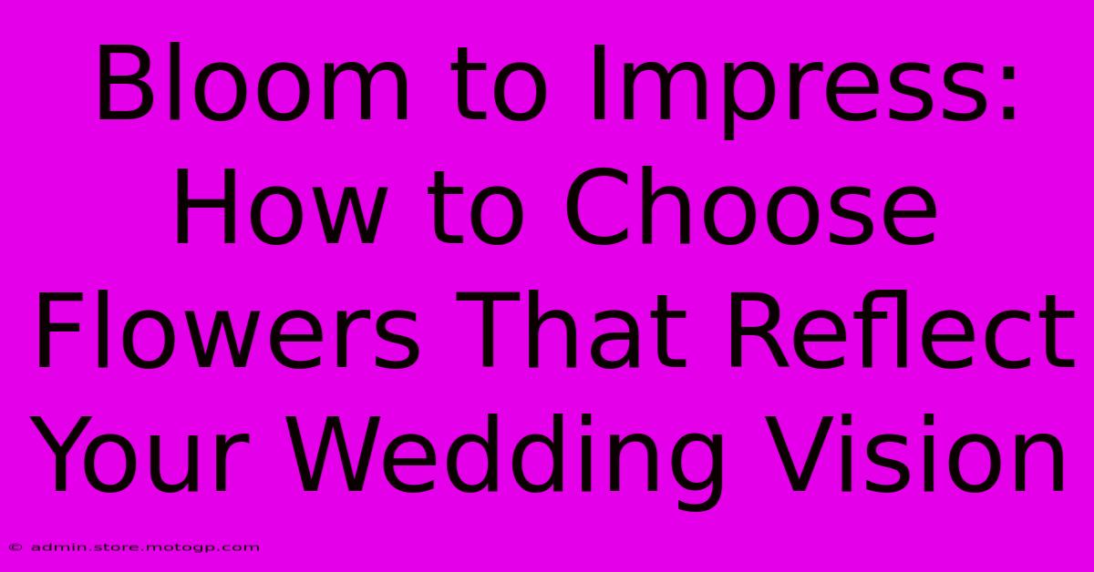 Bloom To Impress: How To Choose Flowers That Reflect Your Wedding Vision