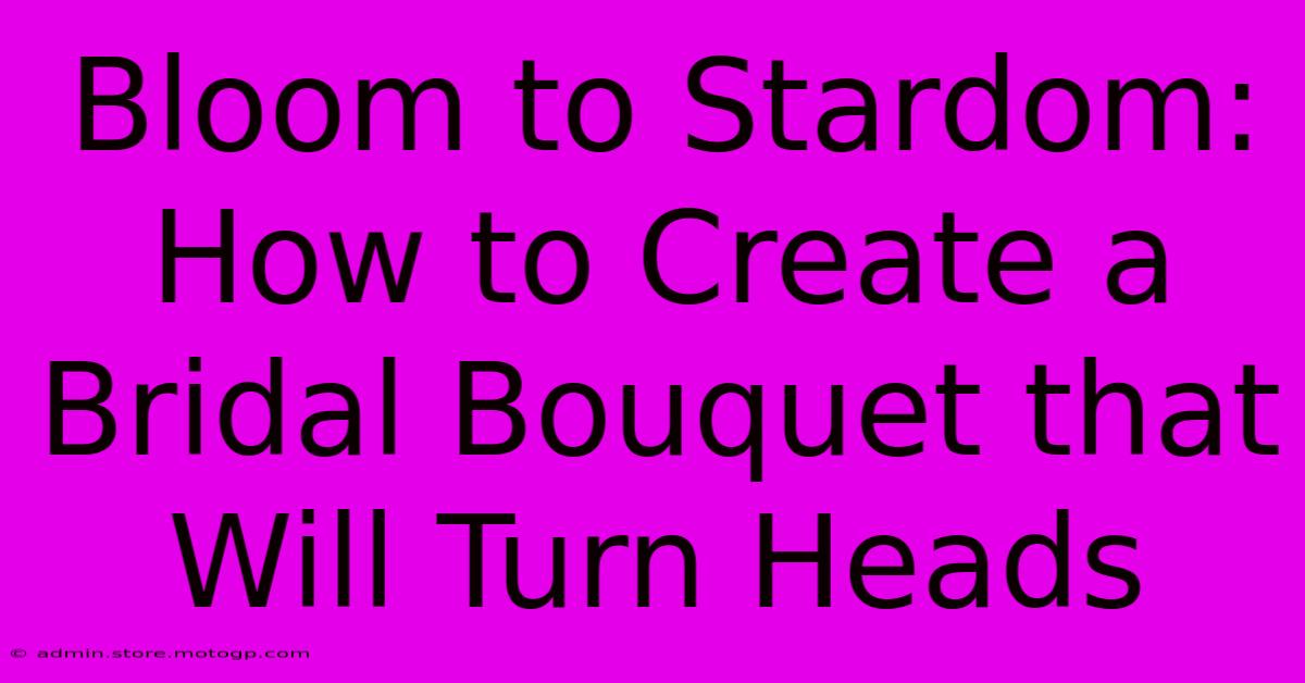 Bloom To Stardom: How To Create A Bridal Bouquet That Will Turn Heads