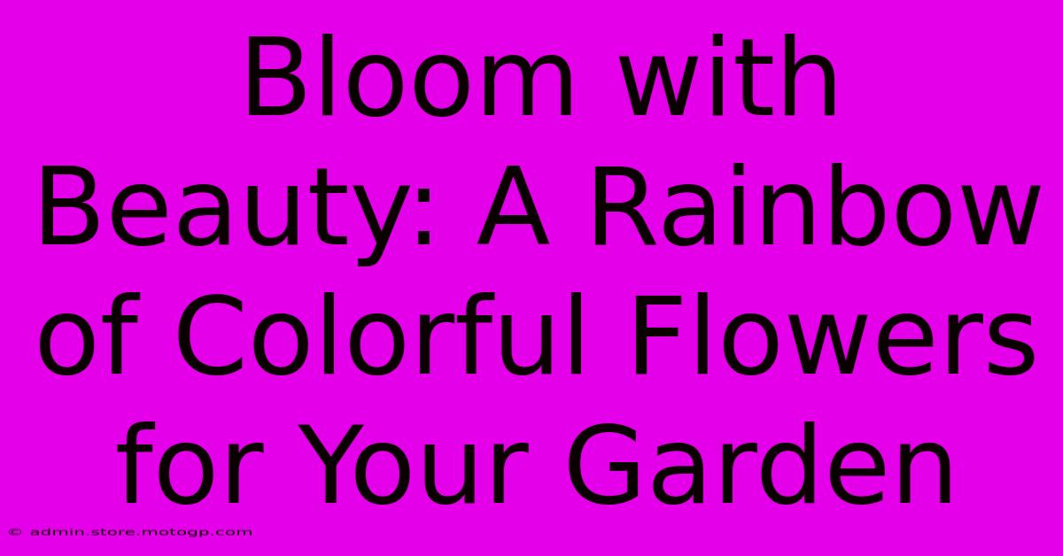 Bloom With Beauty: A Rainbow Of Colorful Flowers For Your Garden