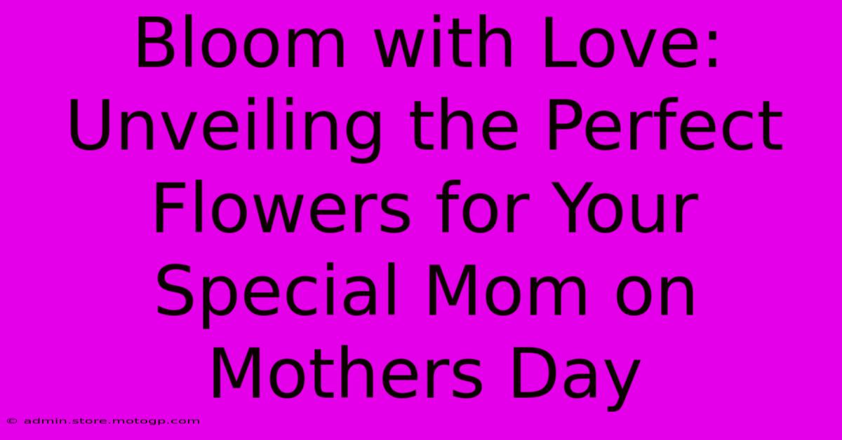 Bloom With Love: Unveiling The Perfect Flowers For Your Special Mom On Mothers Day