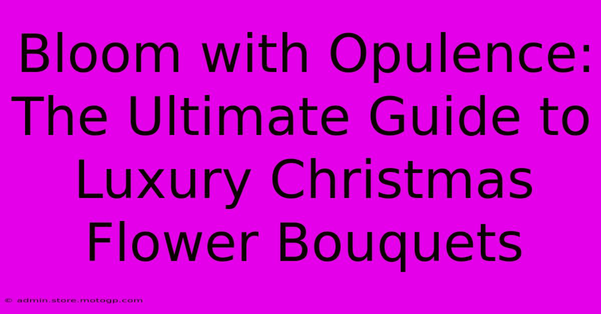 Bloom With Opulence: The Ultimate Guide To Luxury Christmas Flower Bouquets