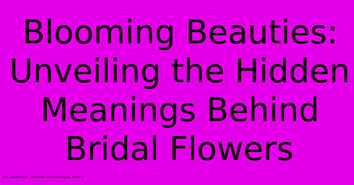 Blooming Beauties: Unveiling The Hidden Meanings Behind Bridal Flowers