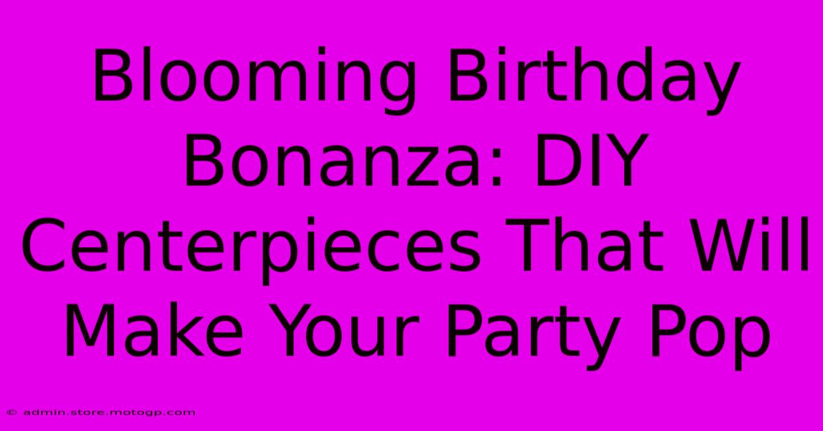 Blooming Birthday Bonanza: DIY Centerpieces That Will Make Your Party Pop