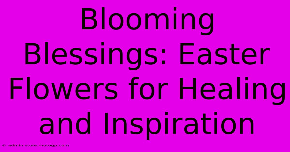 Blooming Blessings: Easter Flowers For Healing And Inspiration