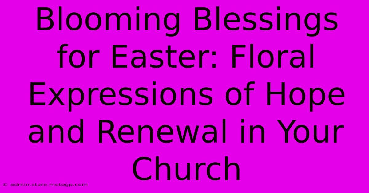 Blooming Blessings For Easter: Floral Expressions Of Hope And Renewal In Your Church