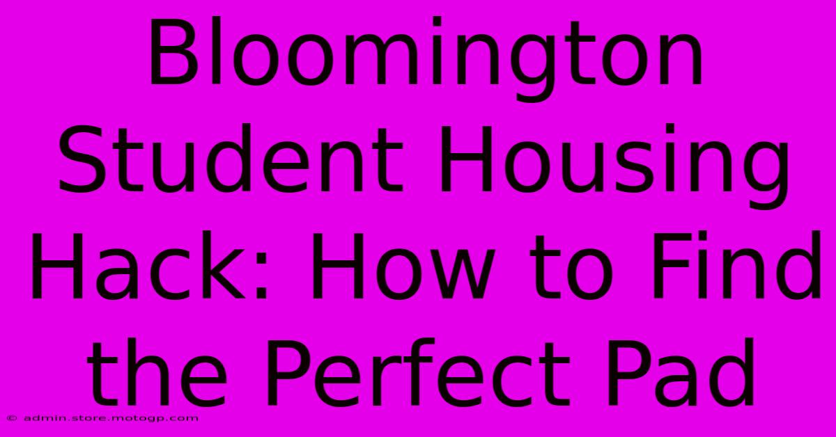 Bloomington Student Housing Hack: How To Find The Perfect Pad