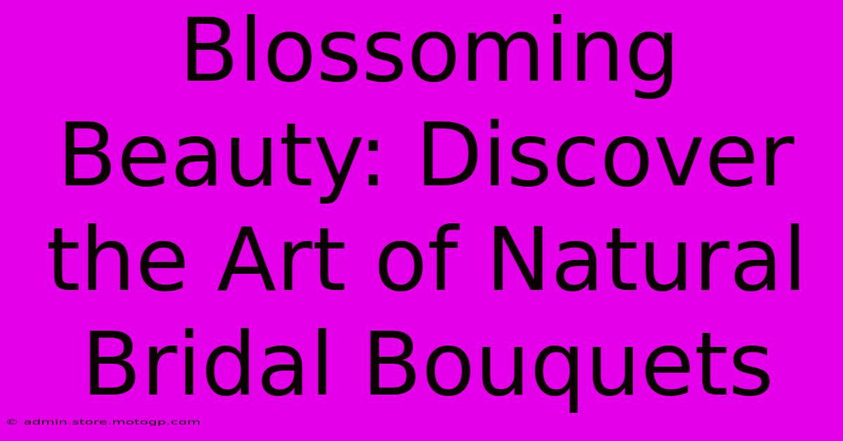 Blossoming Beauty: Discover The Art Of Natural Bridal Bouquets