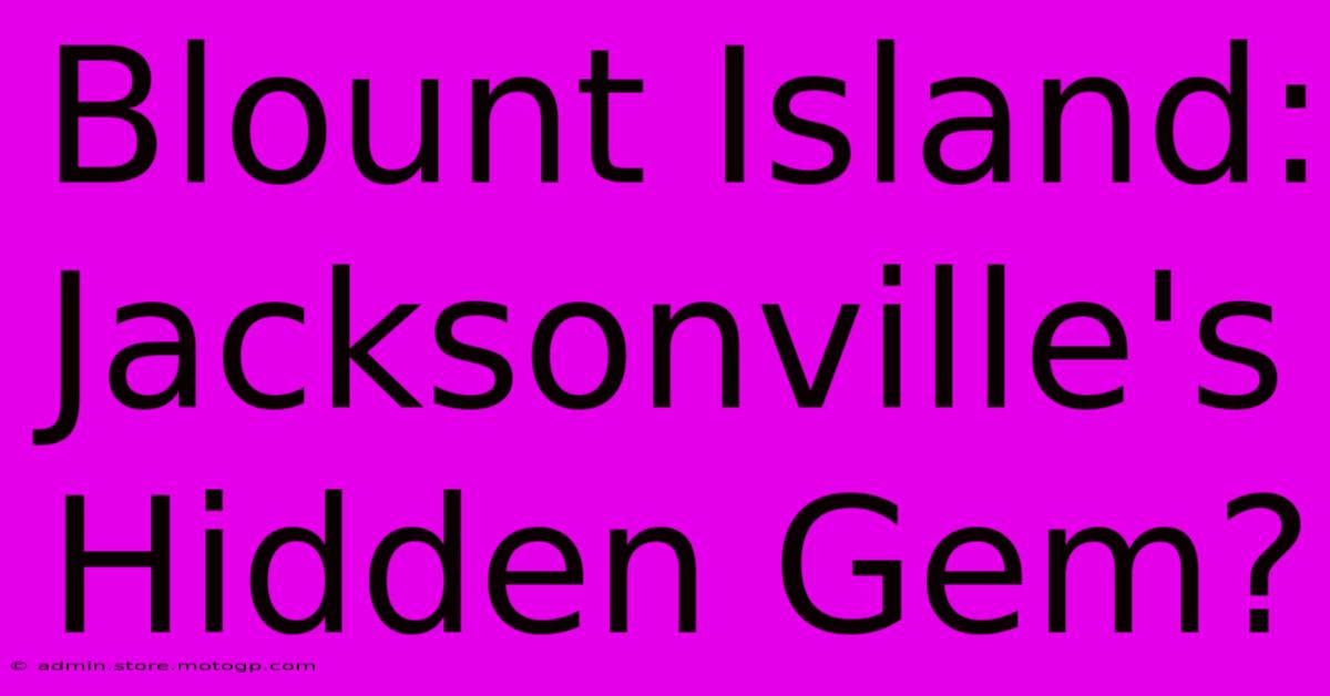 Blount Island: Jacksonville's Hidden Gem?