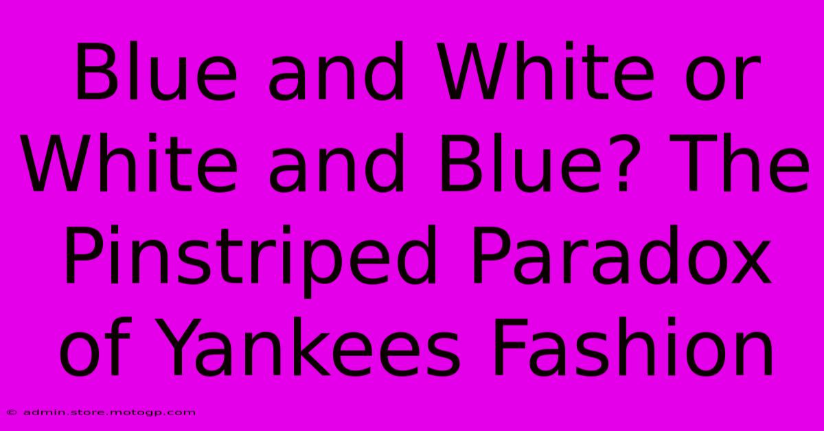 Blue And White Or White And Blue? The Pinstriped Paradox Of Yankees Fashion