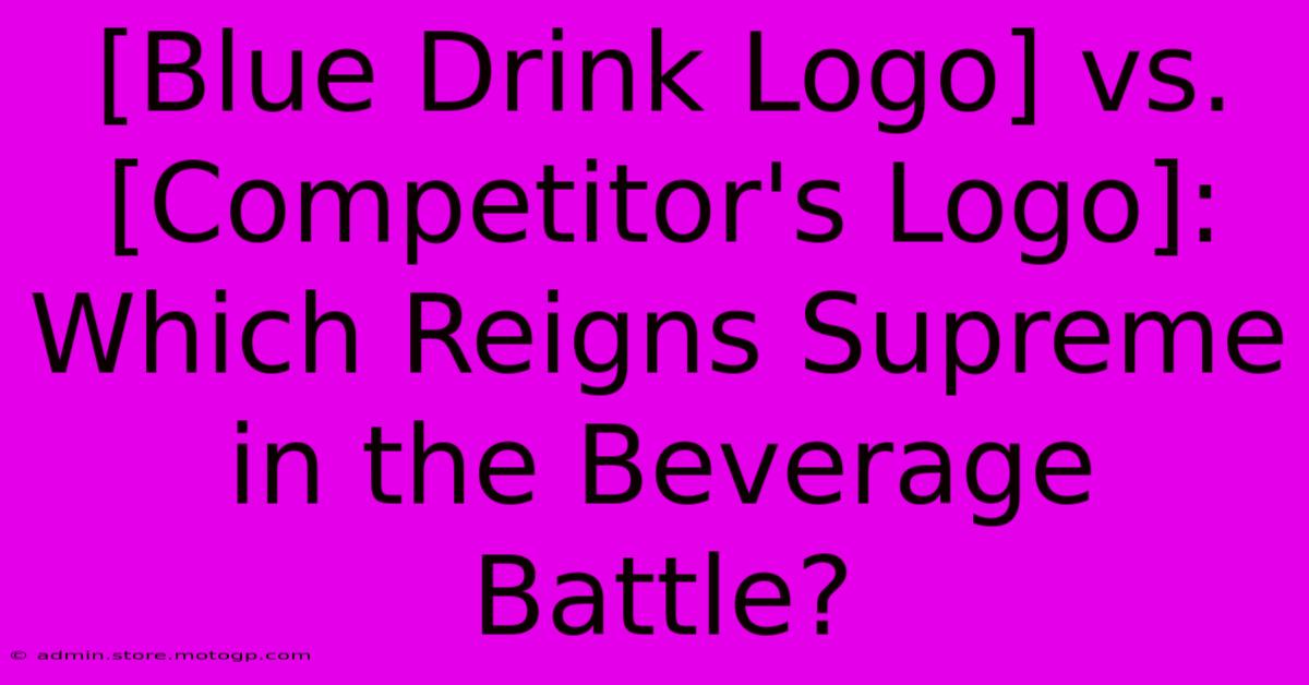 [Blue Drink Logo] Vs. [Competitor's Logo]: Which Reigns Supreme In The Beverage Battle?