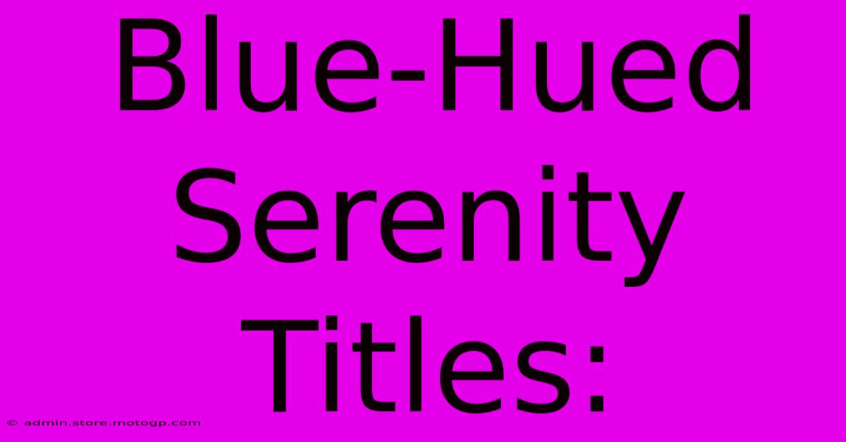 Blue-Hued Serenity Titles: