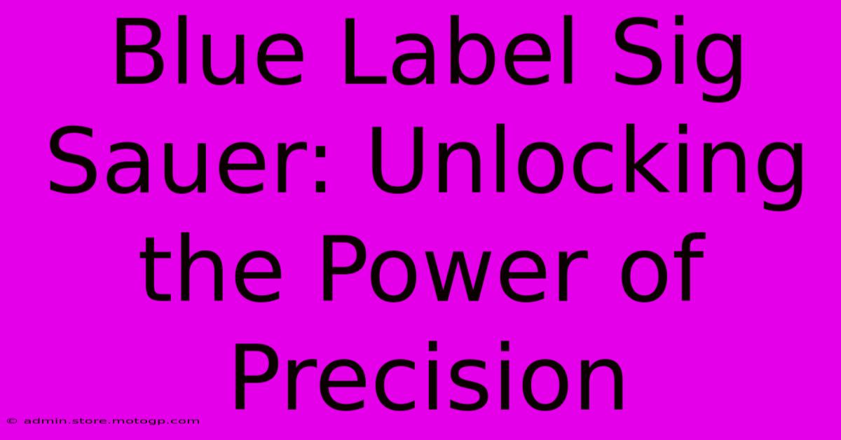 Blue Label Sig Sauer: Unlocking The Power Of Precision