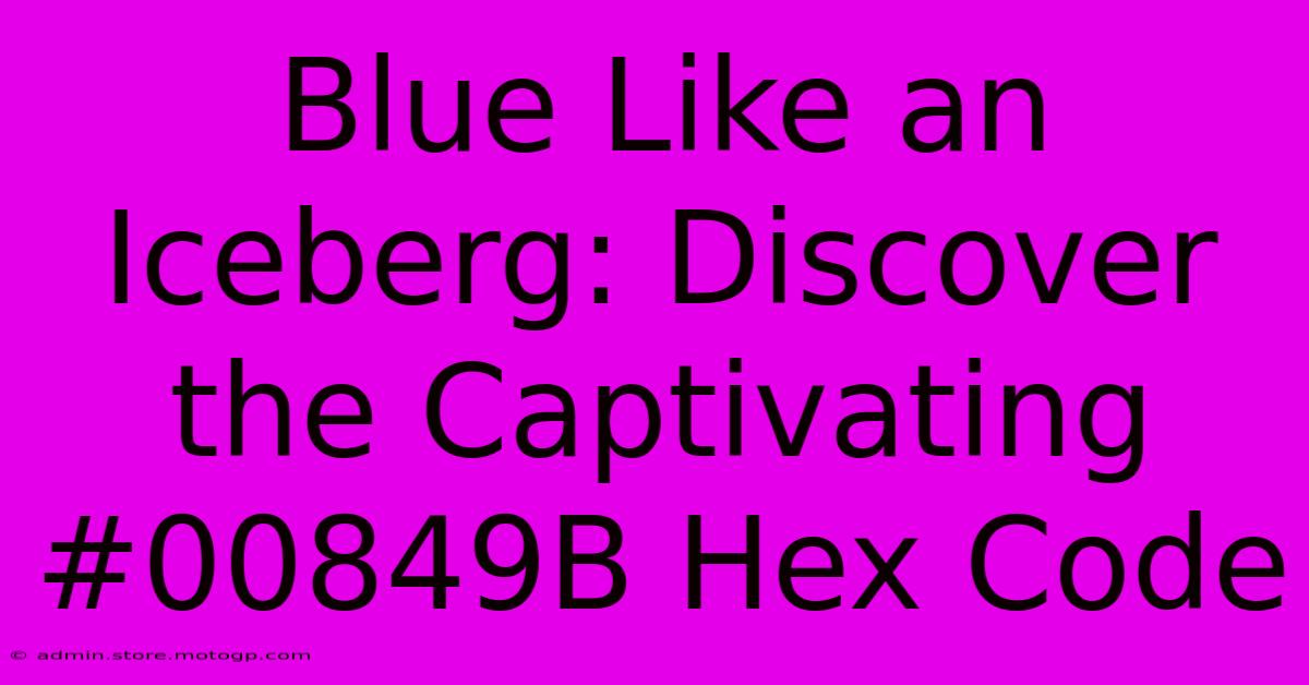 Blue Like An Iceberg: Discover The Captivating #00849B Hex Code