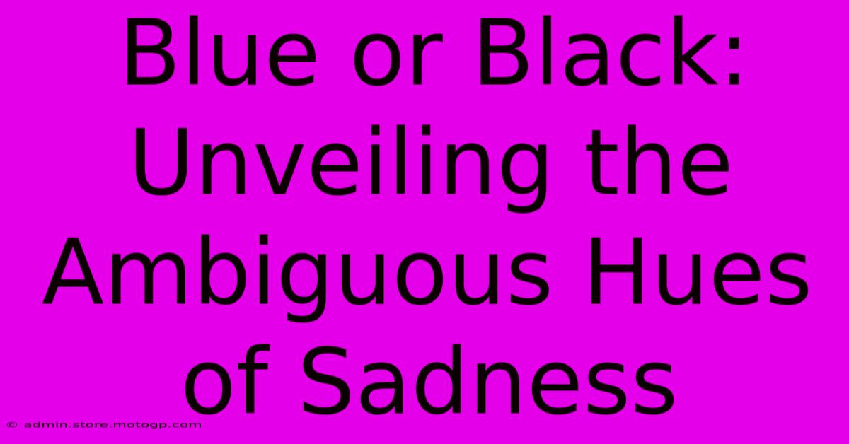 Blue Or Black: Unveiling The Ambiguous Hues Of Sadness